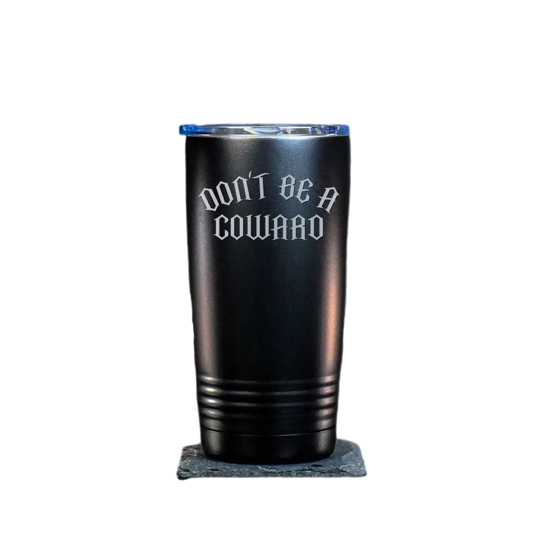 Don't Be A Coward Tumbler